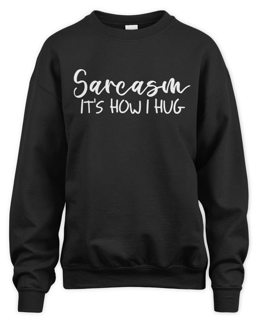 Sarcasm It's How I Hug Unisex Sweatshirt