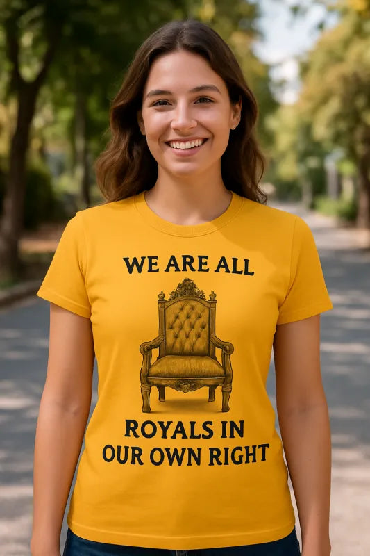 We Are All Royals in Our Own Right - Women's Standard T-Shirt