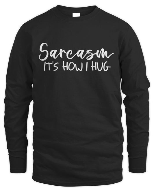 Sarcasm It's How I Hug Men's Long Sleeved T-Shirt