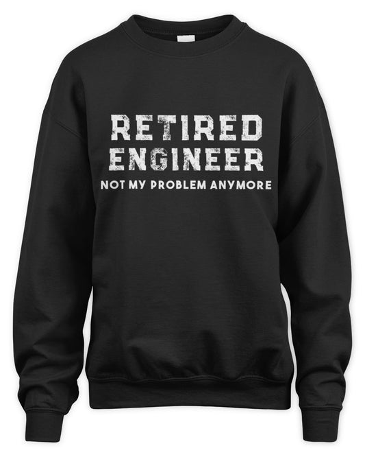 Engineer Retirement Gift Retired Engineer Shirt Unisex Sweatshirt