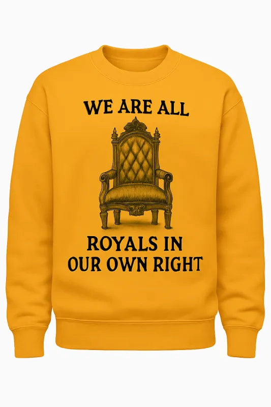 We Are All Royals in Our Own Right - Unisex Sweatshirt
