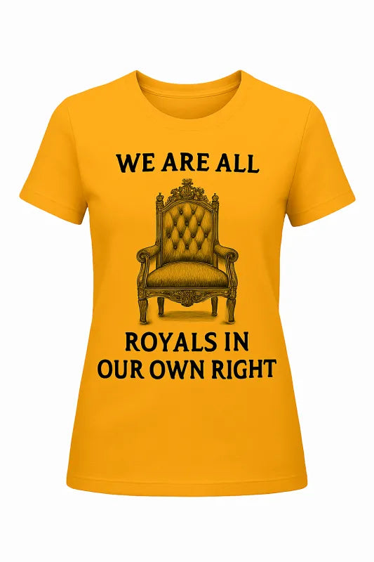 We Are All Royals in Our Own Right - Women's Standard T-Shirt